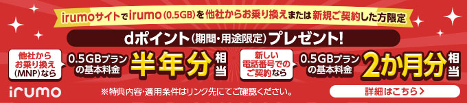 irumoサイトでirumo（0.5GB）を他社からお乗り換えまたは新規ご契約した方にdポイント（期間・用途限定）最大3,300ptプレゼント！