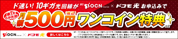 ド早い！10ギガ光回線がOCN×ドコモ光お申込みで最大6カ月間月額500円（税込み）ワンコイン特典